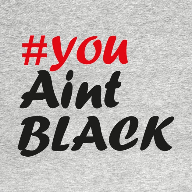 You Aint Black by Just Be Awesome   